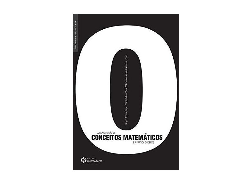 A construção de conceitos matemáticos e a prática docente - Sergio Roberto Lopes - 9788582120613