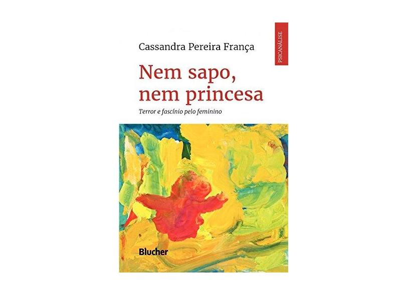 Nem Sapo, Nem Princesa: Terror e Fascínio Pelo Feminino - Cassandra Pereira França - 9788521212041