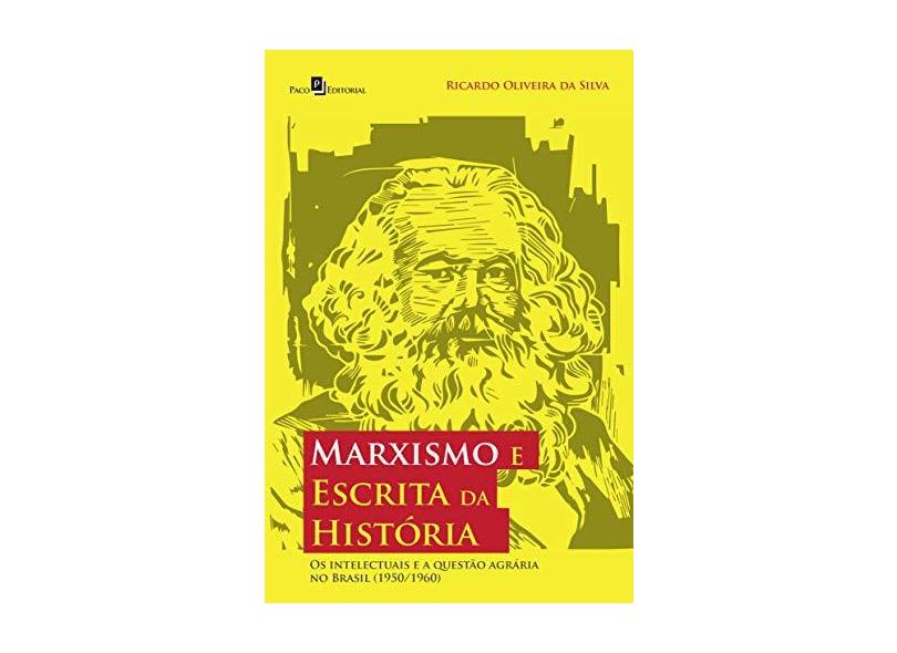 Marxismo e Escrita da História: os Intelectuais e a Questão Agrária no Brasil (1950/1960) - Ricardo Oliveira Da Silva - 9788546213283