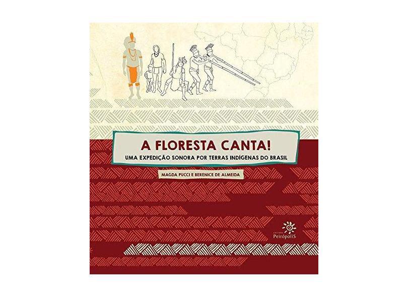 A Floresta Canta! - Uma Expedição Sonora Por Terras Indígenas do Brasil - 2ª Ed. 2014 - Almeida, Berenice De; Pucci, Magda - 9788575963500