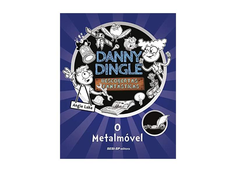 Danny Dingle. Descobertas Fantásticas. O Metalmóvel - Livro 1 - Angie Lake - 9788550410371
