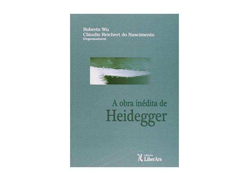 A Obra Inédita de Heidegger - Nascimento, Claudio Reichert Do; Wu, Roberto - 9788564783096