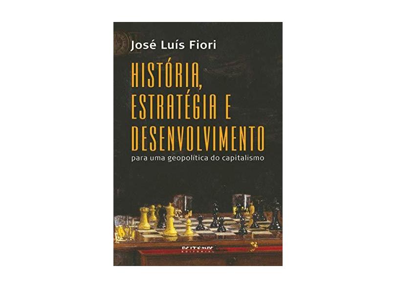 História, Estratégia e Desenvolvimento - Para Uma Geopolitíca do Capitalismo - Fiori, José Luís - 9788575594049