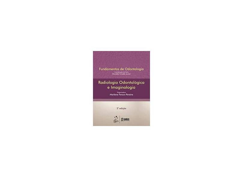 Fundamentos de Odontologia - Radiologia Odontológica e Imaginologia - 2ª Ed. 2013 - Pereira, Marlene Fenyo - 9788572889193