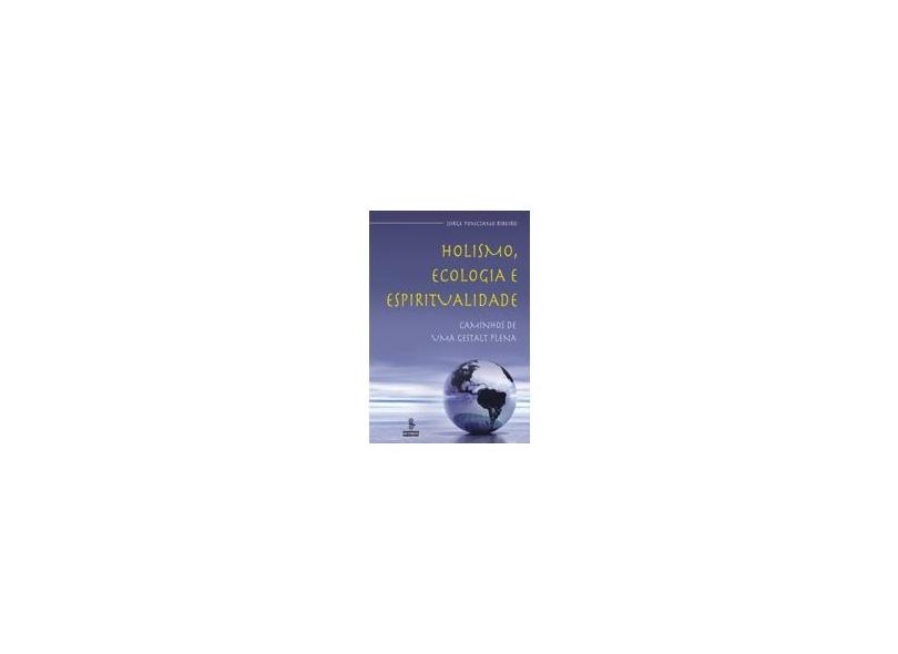 Holismo, Ecologia e Espiritualidade - Caminhos de uma Gestalt Plena - Jorge Ponciano Ribeiro - 9788532305343