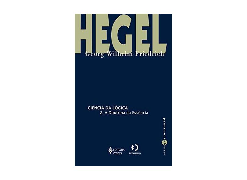 Ciência da Lógica 2. A Doutrina da Essência - Georg Wilhelm Friedrich Hegel - 9788532656025