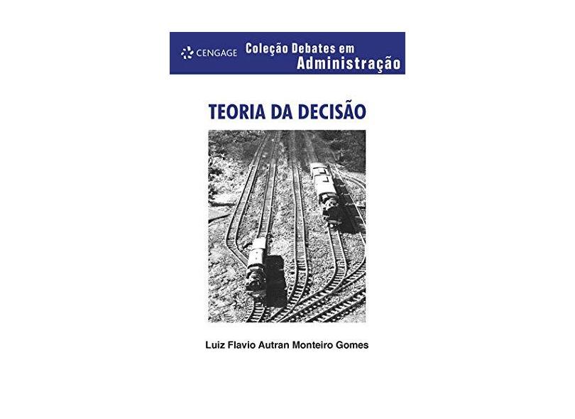 Teoria da Decisão - Col. Debates em Administração - Gomes, Luiz Flavio Autran Monteiro; - 9788522105298