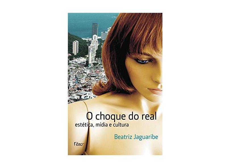 O Choque do Real - Estética , Mídia e Cultura - Jaguaribe, Beatriz - 9788532522078