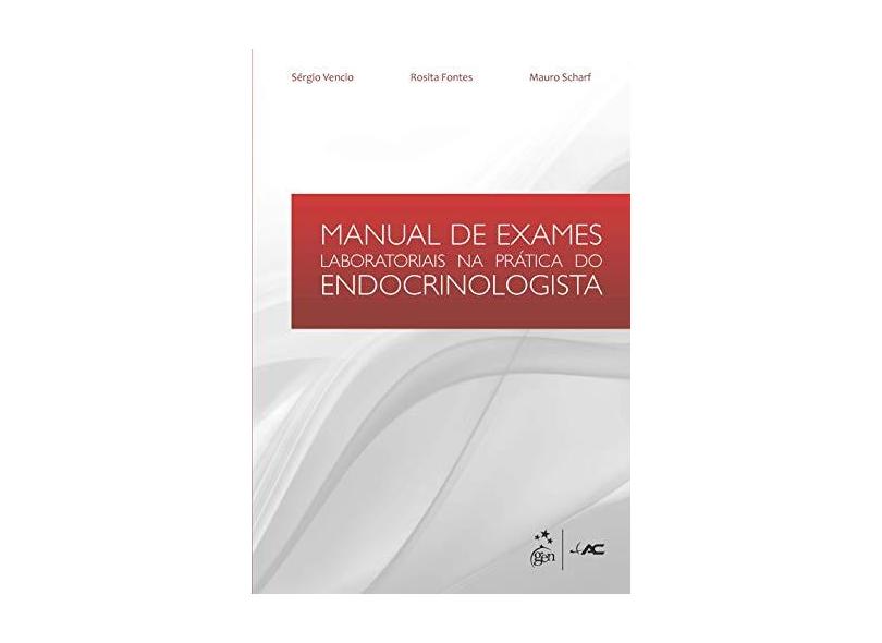 Manual de Exames Laboratoriais na Prática do Endocrinologista - Vencio, Sérgio; Fontes, Rosita; Scharf, Mauro - 9788581140995