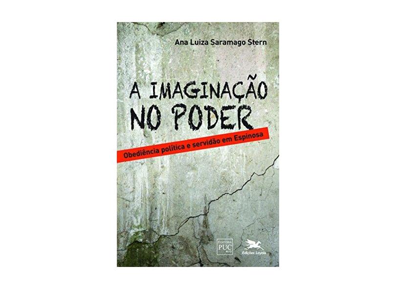 Imaginação no Poder, A: Obediência Política e Servidão em Espinosa - Ana Luiza Saramago Stern - 9788515043774