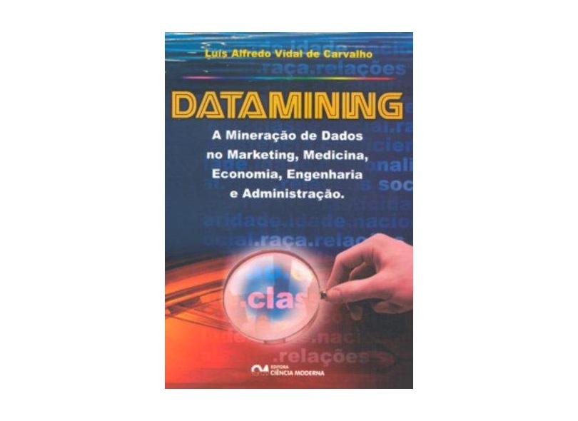 Datamining - A Mineração de Dados no Marketing, Medicina, Economia, Engenharia e Administração - Carvalho, Luis Alfredo Vidal D - 9788573934441