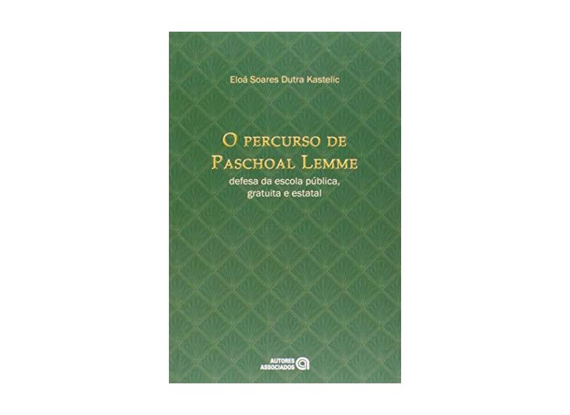 O Percurso de Paschoal Lemme - Defesa da Escola Pública, Gratuita e Estatal - Kastelic, Eloá Soares Dutra - 9788574963419
