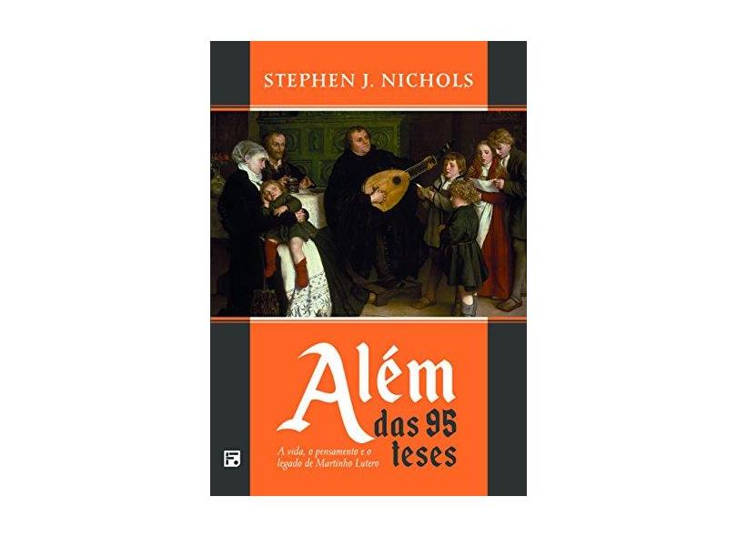 Além das 95 Teses - Stephen Nichols - 9788581324166
