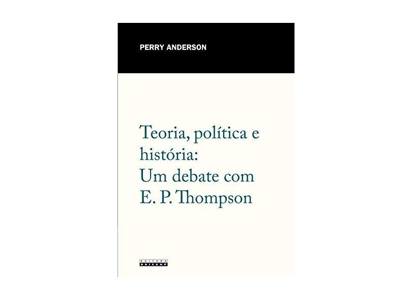 Teoria, Política e História: um Debate com E. P. Thompson - Perry Anderson - 9788526814530