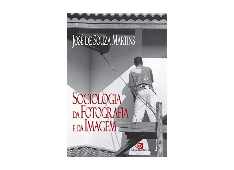 Sociologia da Fotografia e da Imagem - Martins, Jose De Souza - 9788572440332