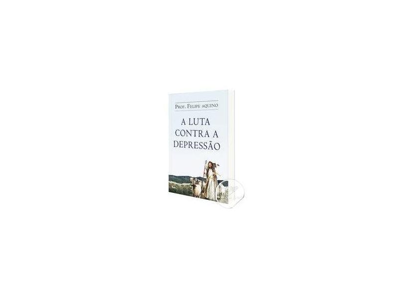 A Luta Contra a Depressão - Felipe Aquino - 9788588158344