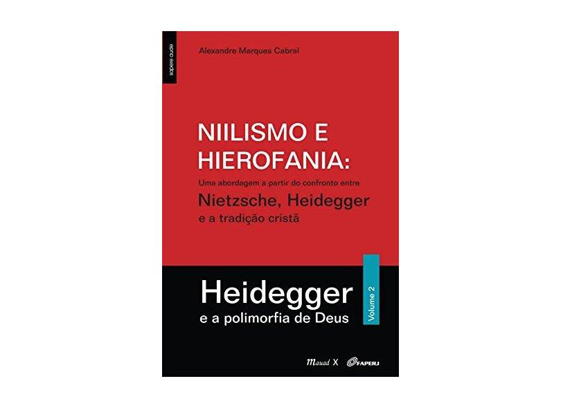 Niilismo e Hierofania - Heidegger - e A Polimorfia de Deus - Vol. 2 - Cabral, Alexandre Marques - 9788574787190