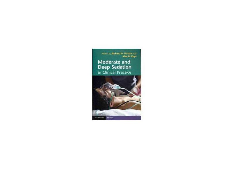 MODERATE AND DEEP SEDATION IN CLINICAL PRACTICE - Richard D. Urman, Alan D. Kaye - 9781107400450