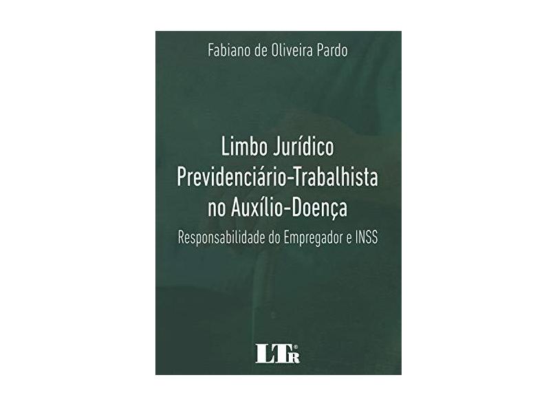 Limbo Jurídico Previdenciário-Trabalhista no Auxílio-Doença - Fabiano De Oliveira Pardo - 9788536197494