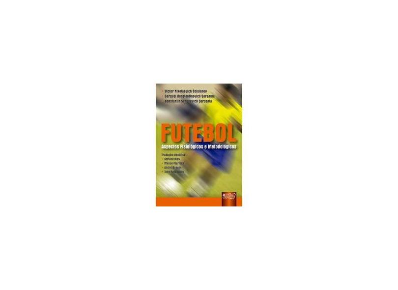 Futebol - Aspectos Fisiológicos e Metodológicos - Nokolaevich, Victor; Konstantinovich, Serguei - 9788536208947