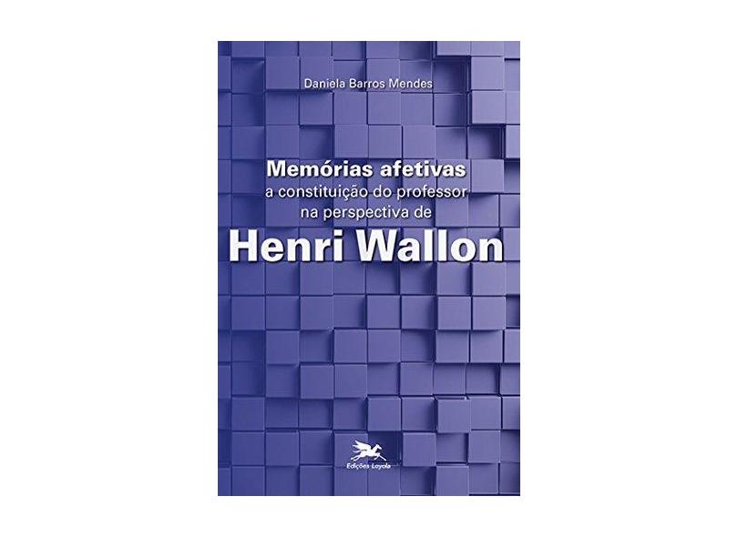 Memórias Afetivas - A Constituição Do Professor Na Perspectiva De Henri Wallon - Mendes,daniela Barros - 9788515044658