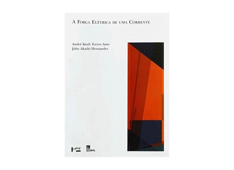 A Força Elétrica de Uma Corrente - Coleção Acadêmica - André Koch Torres Assis - 9788531411236