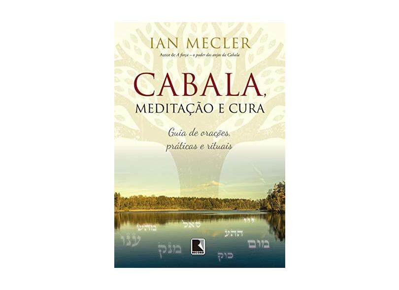 Cabala, Meditação e Cura. Guia de Orações, Práticas e Rituais - Ian Mecler - 9788501109989