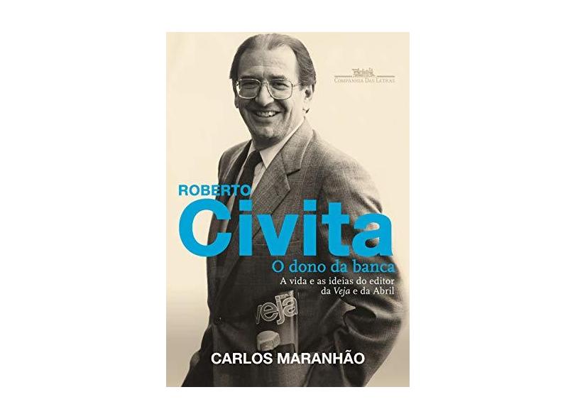 Roberto Civita: O Dono da Banca - A Vida e as Ideias do Editor da Veja e da Abril - Carlos Maranh&#227;o - 9788535928020