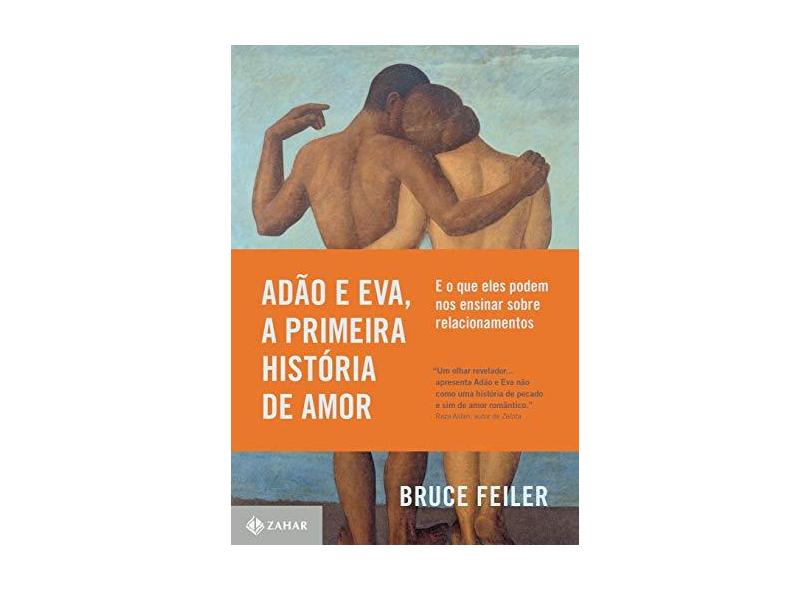 Adão e Eva, a primeira história de amor: E o que eles podem nos ensinar sobre relacionamentos - Bruce Feiler - 9788537818251