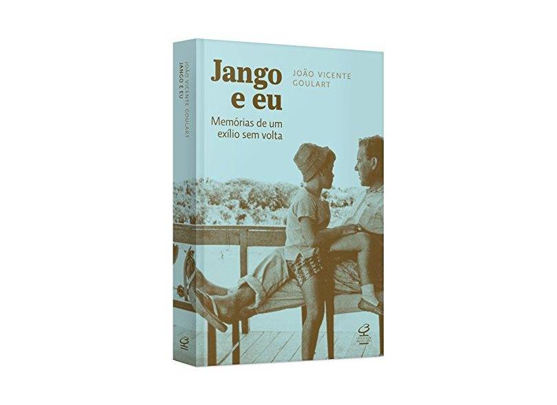 Jango e Eu - Memórias de Um Exílio Sem Volta - Goulart, João Vicente - 9788520010921