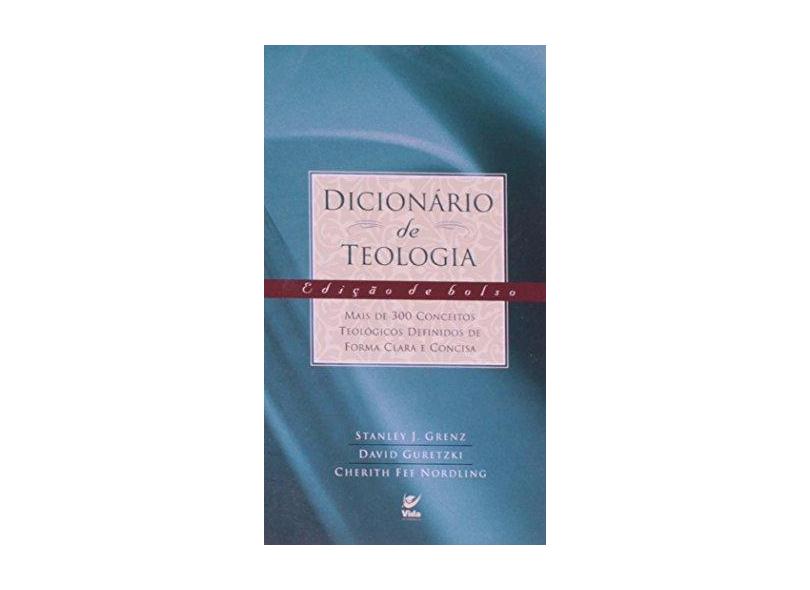 Dicionário de Teologia: Edição de Bolso - David Guretzki, Stanley J. Grenz, Cherith Fee Nordling - 9788573674309