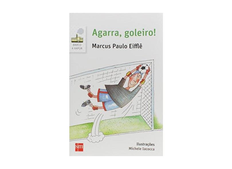 Agarra, Goleiro! - Marcus Paulo Eiffl&#234; - 9788541807616