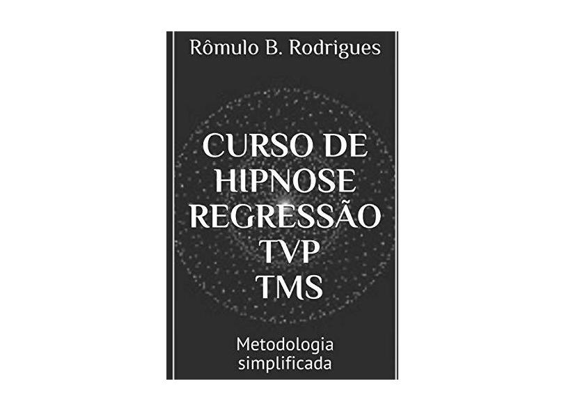 CURSO DE HIPNOSE, REGRESSÃO, TVP, TMS: Metodologia simplificada - Rômulo Borges Rodrigues - 9781549560392