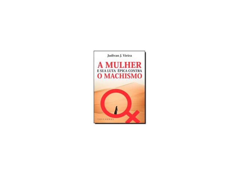 A Mulher e Sua Luta Épica Contra o Machismo - Vieira, Judivan J. - 9788540900578