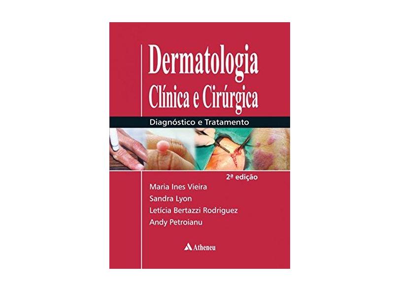 Dermatologia Clínica e Cirúrgica: Diagnóstico e Tratamento - Maria In&#234;s Vieira - 9788538806882
