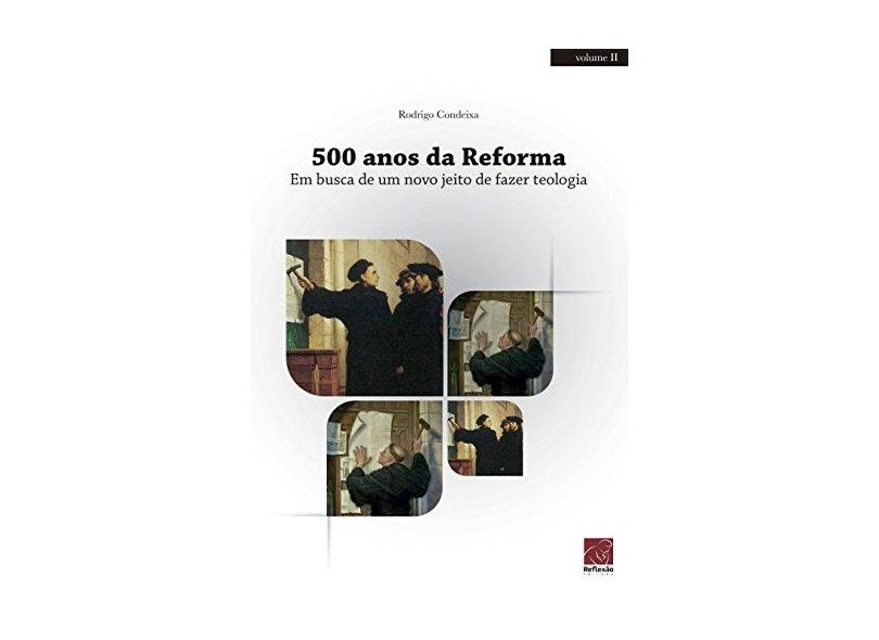 500 da Reforma. Em Busca de Um Novo Jeito de Fazer Teologia - Rodrigo Condeixa - 9788580882896