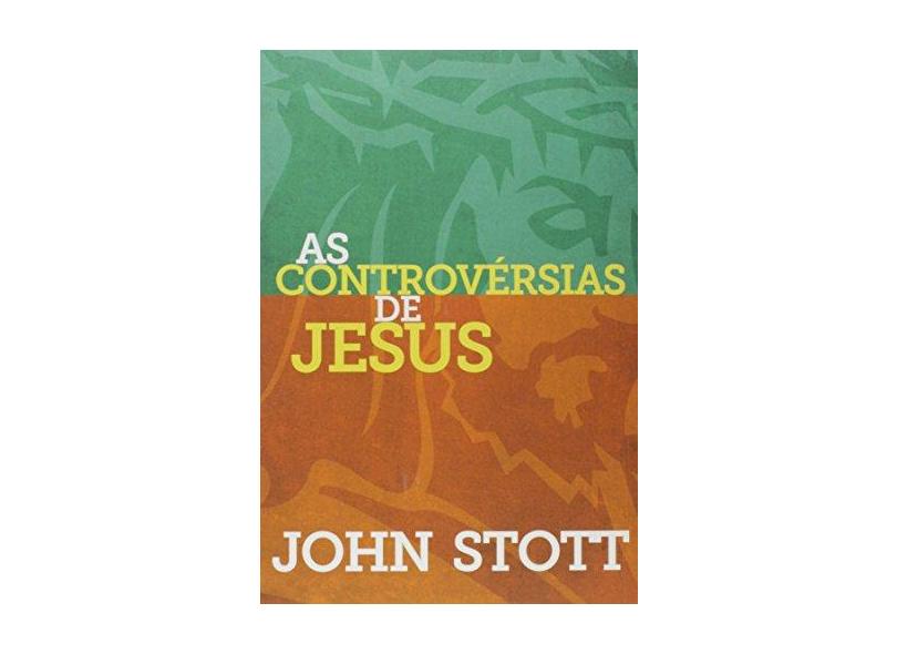 As Controvérsias de Jesus - John Stott - 9788577791224