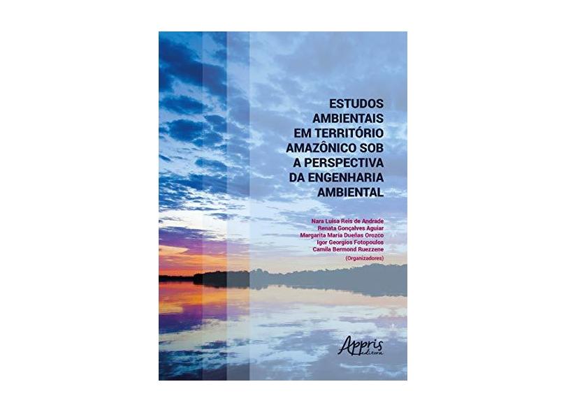 Estudos Ambientais em Território Amazônico Sob a Perspectiva da Engenharia Ambiental - Nara Luisa Reis De Andrade - 9788547306809
