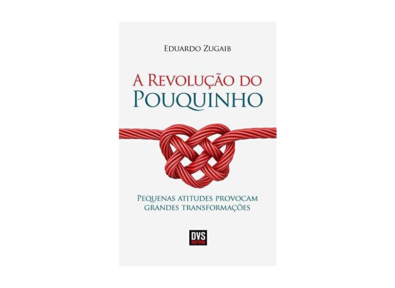 A Revolução do Pouquinho - Pequenas Atitudes Provocam Grandes Transformações - Zugaib, Eduardo - 9788582890868