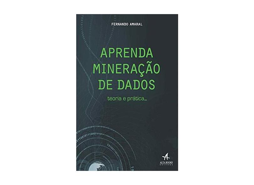 Aprenda Mineração de Dados - Teoria e Prática - Amaral, Fernando; - 9788576089889
