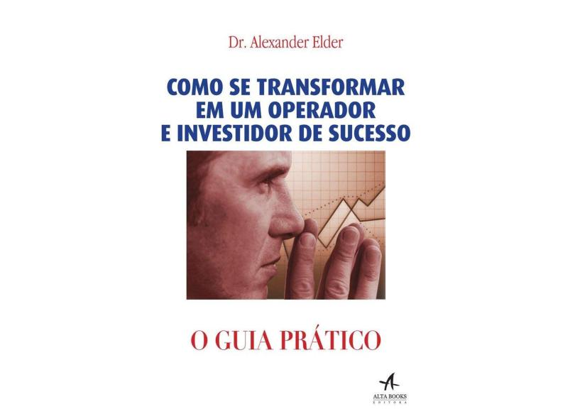 Guia prático - Como se transformar em um operador e investidor de sucesso - Dr. Alexander Elder - 9788550801100