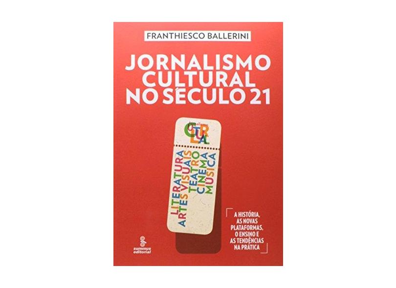 Jornalismo Cultural No Século 21 - Literatura, Artes, Visuais, Teatro, Cinema e Música - Ballerini, Franthiesco - 9788532309600