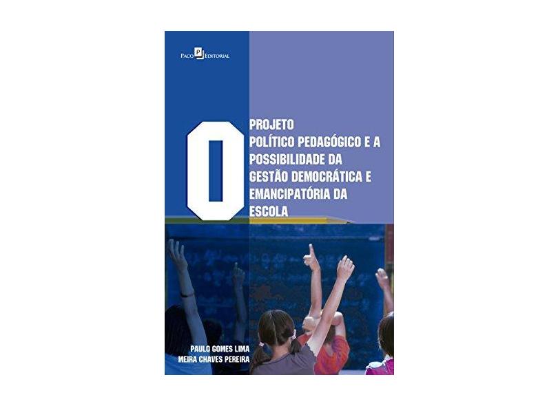 O Projeto Político-Pedagógico E A Possibilidade Da Gestão Democrática E Emancipatória Da Escola - Meira Chaves Pereira; Paulo Gomes Lima - 9788581482859