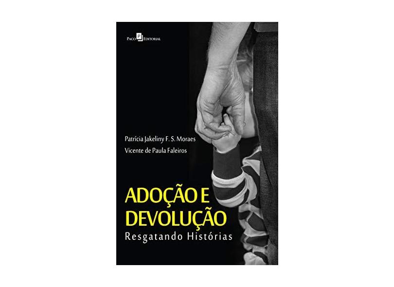 Adoção e Devolução: Resgatando História - Patr&#237;cia Jakeliny Ferreira De Souza Moraes - 9788581487878