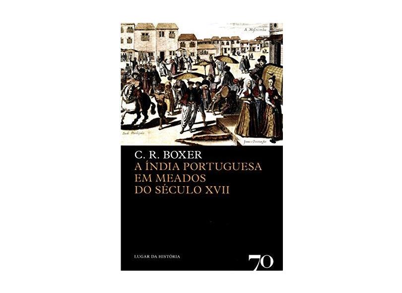 A Índia Portuguesa em Meados do Século XVII - C. R. Boxer - 9789724416007