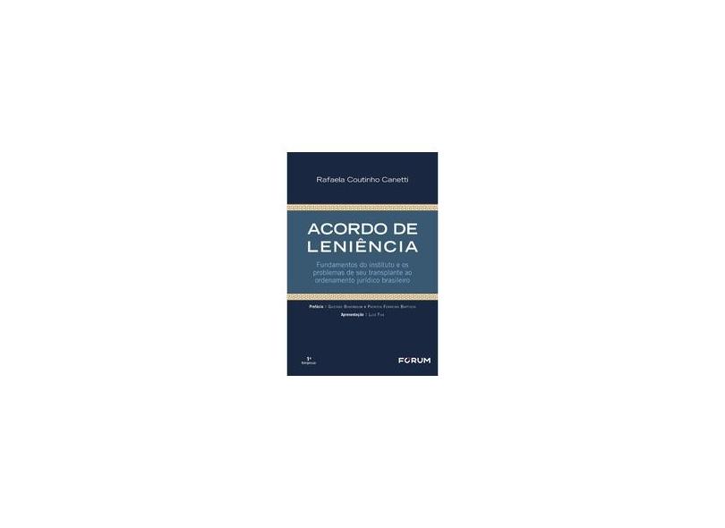 Acordo de Leniência Fundamentos do Instituto e os Problemas de Seu Transplante ao Ordenamento Jurídico Brasileiro - Rafaela Coutinho Canetti - 9788545005278