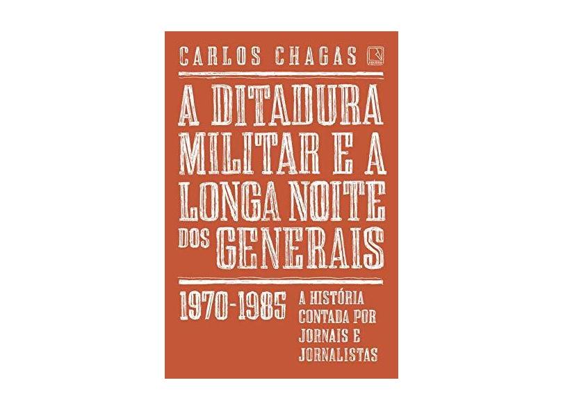 A Ditadura Militar E A Longa Noite Dos Generais - 1970-1985 - Chagas, Carlos - 9788501103642