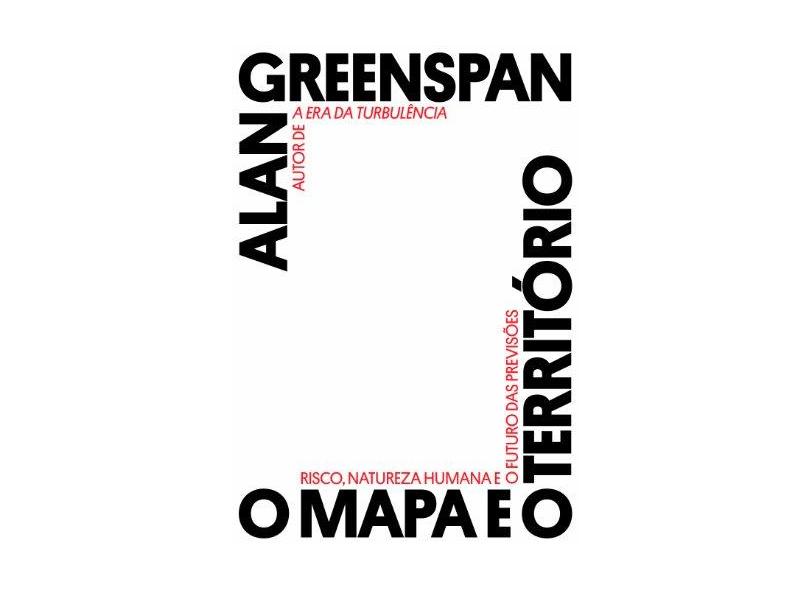 O Mapa e o Território - Risco, Natureza Humana e o Futuro Das Previsões - Greenspan, Alan - 9788563560797