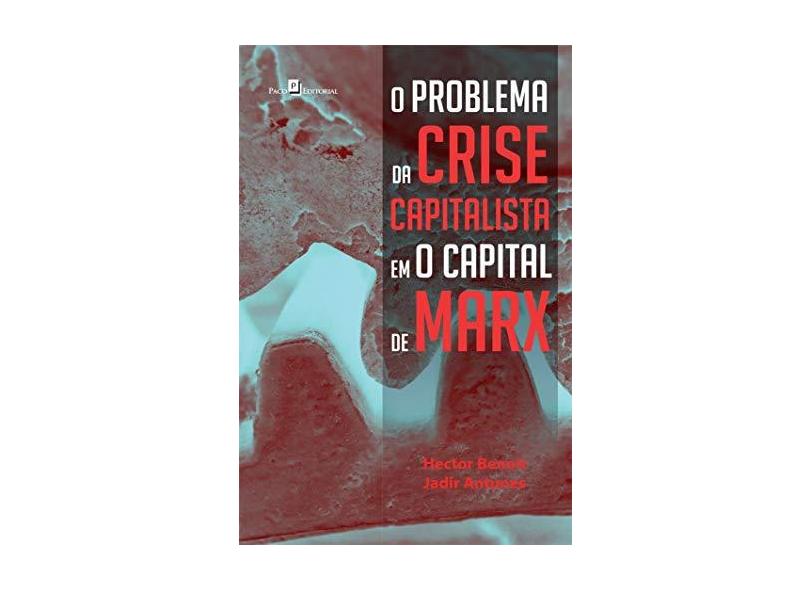 O Problema da Crise Capitalista Em o Capital de Marx - Antunes, Jadir; Benoit, Hector - 9788546202782