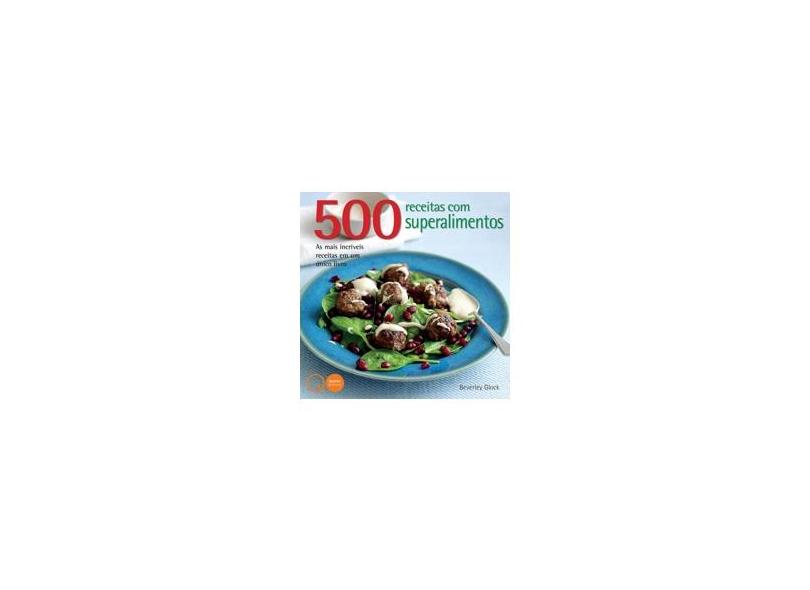 500 Receitas Com Superalimentos - Beverley Glock - 9780857623911